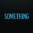 Something